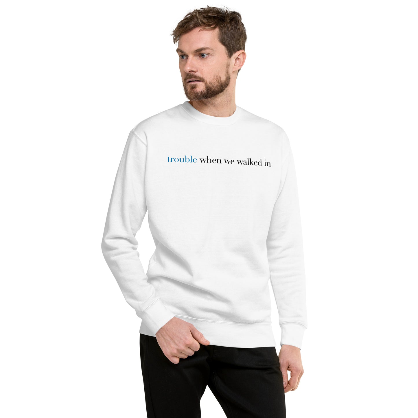 Trouble When We Walked In - Unisex Premium Sweatshirt