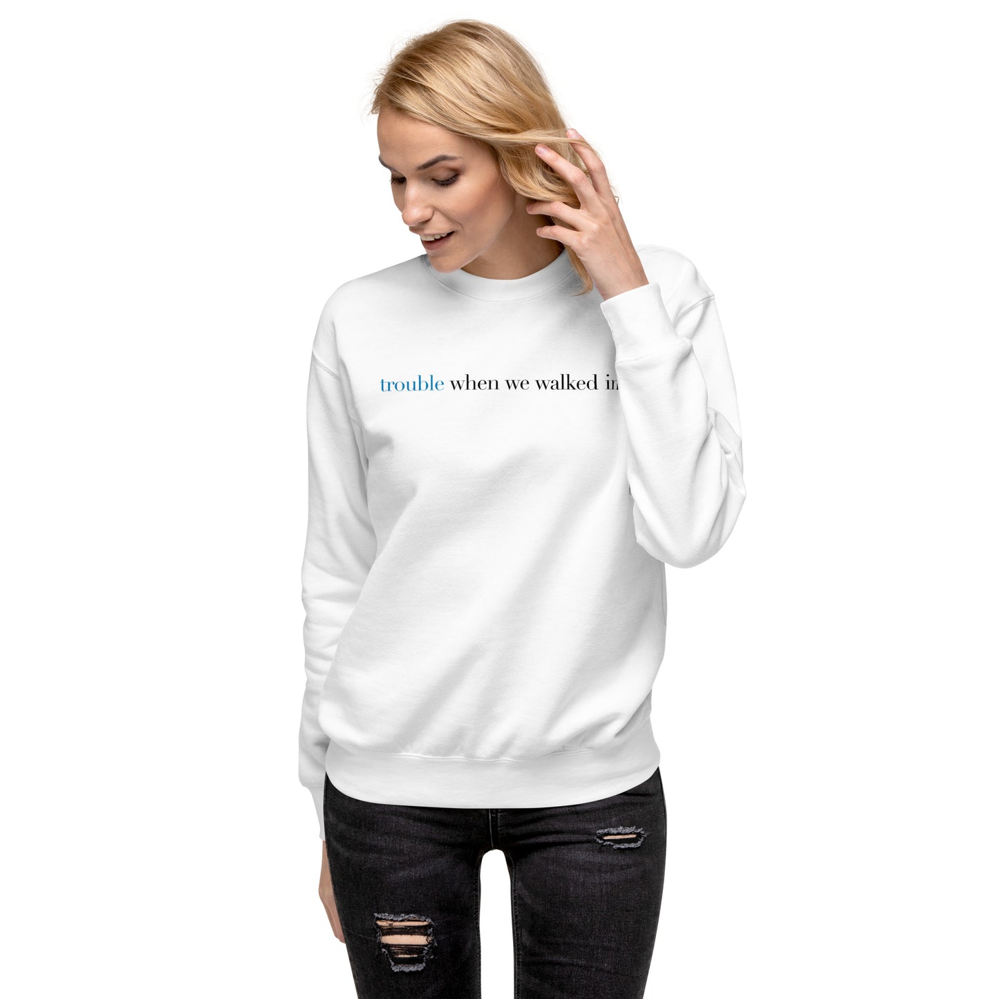 Trouble When We Walked In - Unisex Premium Sweatshirt